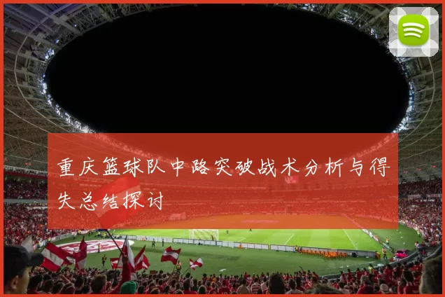 重庆篮球队中路突破战术分析与得失总结探讨