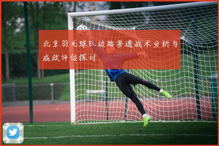 北京羽毛球队边路渗透战术分析与成效评估探讨